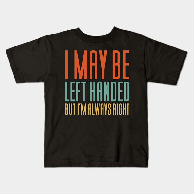 I Be Left Handed But I'm Always Right Kids T-Shirt by Aajos